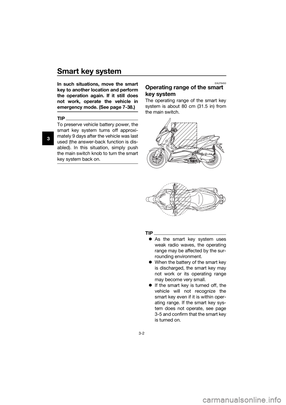 YAMAHA XMAX 300 2017  Owners Manual Smart key system
3-2
3In such situations, move the smart
key to another location an
d perform
the operation ag ain. If it still does
not work, operate the vehicle in
emer gency mo de. (See pag e 7-38.