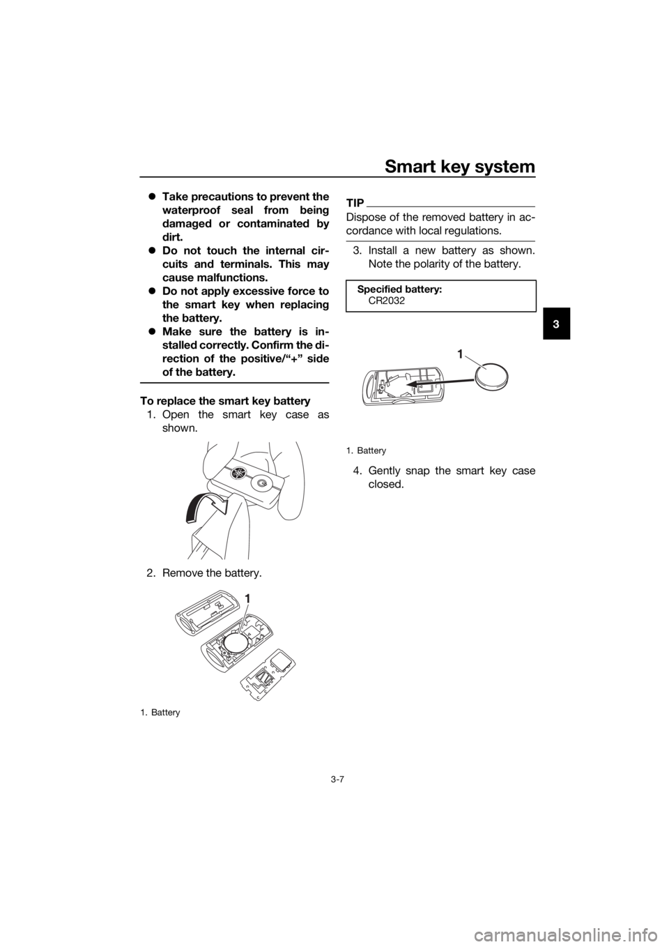 YAMAHA XMAX 300 2017  Owners Manual Smart key system
3-7
3
�z
Take precautions to prevent the
waterproof seal from  bein g
d amag ed  or contaminated  by
d irt.
�z Do not touch the internal cir-
cuits an d terminals. This may
cause malf