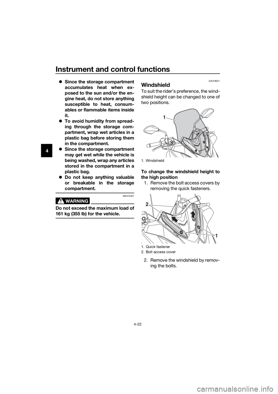 YAMAHA XMAX 300 2017  Owners Manual Instrument and control functions
4-22
4 �z
Since the storag e compartment
accumulates heat when ex-
posed  to the sun an d/or the en-
g ine heat, d o not store anythin g
suscepti ble to heat, consum-

