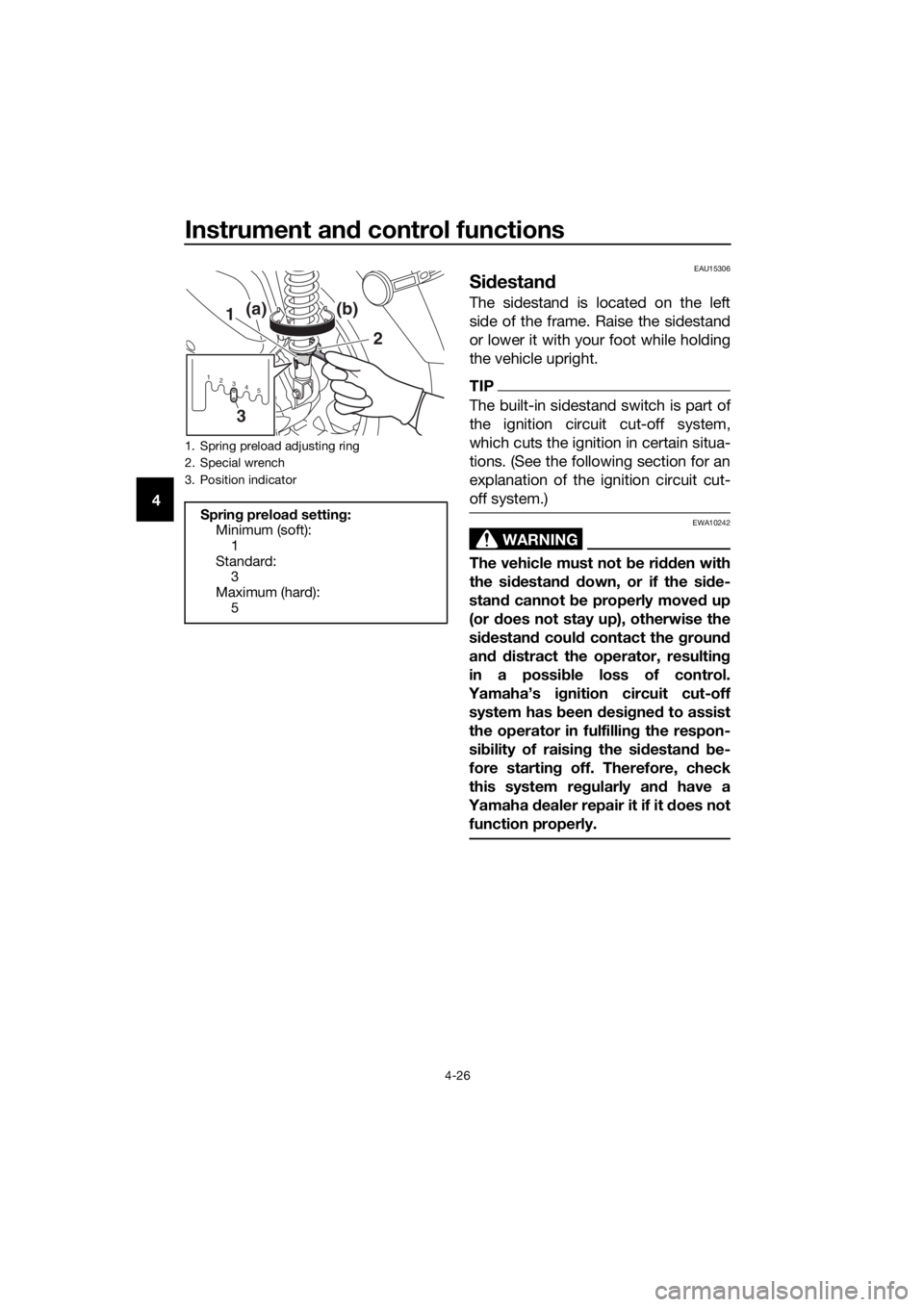 YAMAHA XMAX 300 2017  Owners Manual Instrument and control functions
4-26
4
EAU15306
Si destan d
The sidestand is located on the left
side of the frame. Raise the sidestand
or lower it with your foot while holding
the vehicle upright.
T