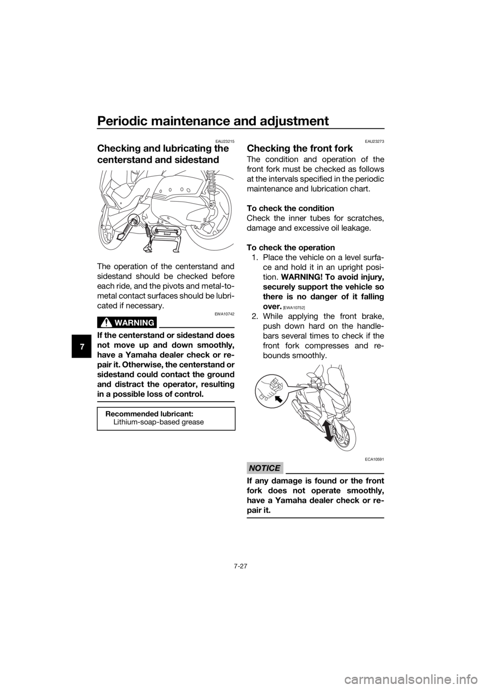 YAMAHA XMAX 300 2017 Owners Manual Periodic maintenance an d a djustment
7-27
7
EAU23215
Checkin g an d lu bricatin g the
centerstan d an d si destan d
The operation of the centerstand and
sidestand should be checked before
each ride, YAMAHA XMAX 300 2017 Owners Manual Periodic maintenance an d a djustment
7-27
7
EAU23215
Checkin g an d lu bricatin g the
centerstan d an d si destan d
The operation of the centerstand and
sidestand should be checked before
each ride,