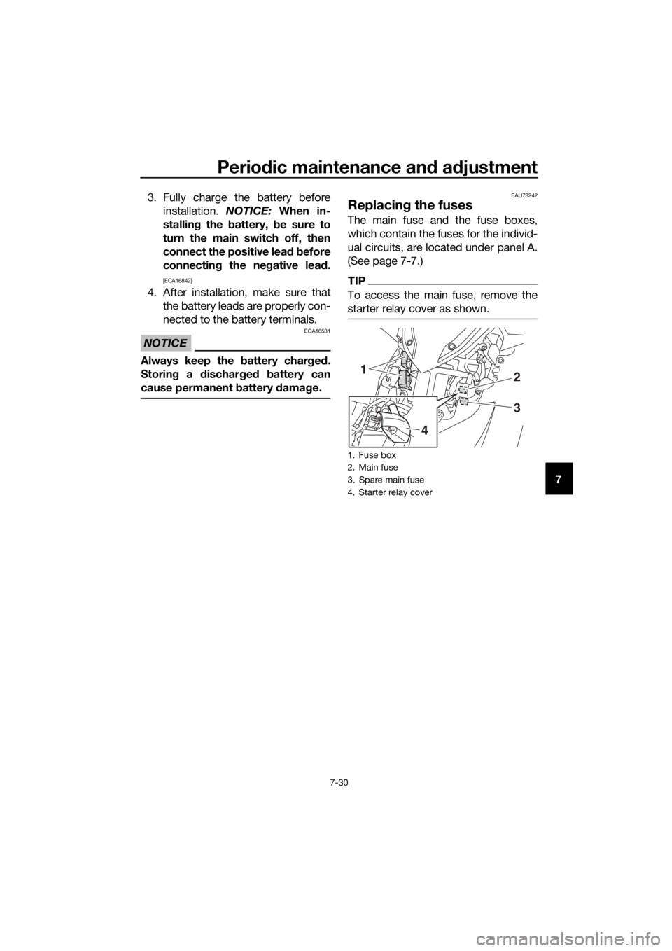 YAMAHA XMAX 300 2017  Owners Manual Periodic maintenance an d a djustment
7-30
7
3. Fully charge the battery before
installation.  NOTICE: When in-
stallin g the b attery,  be sure to
turn the main switch off, then
connect the positive 