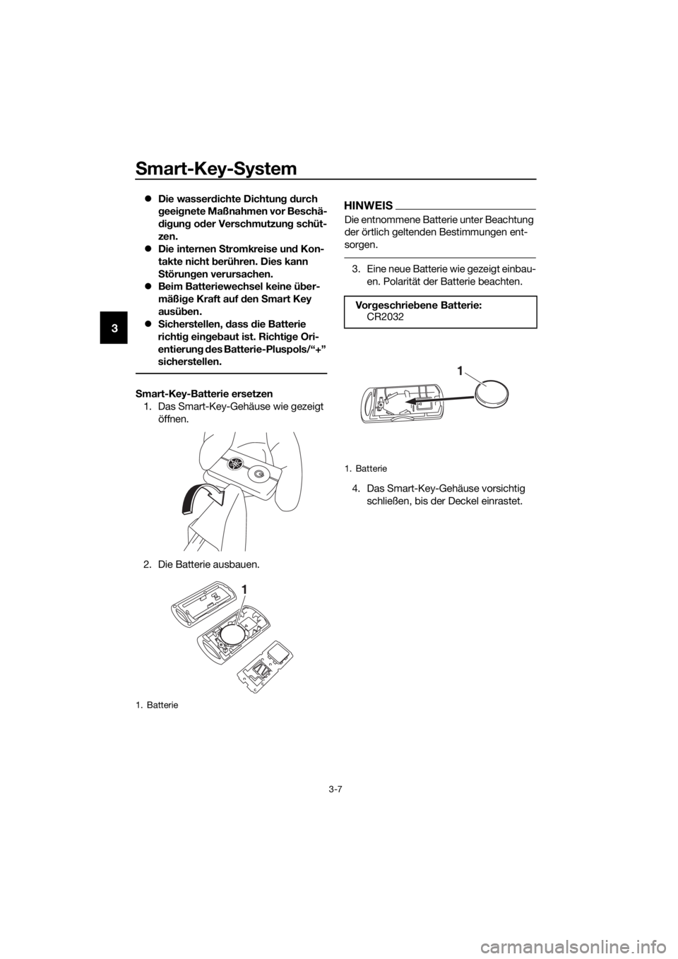 YAMAHA XMAX 300 2017  Betriebsanleitungen (in German) Smart-Key-S ystem
3-7
3
Die wasser dichte Dichtun g d urch 
g eei gnete Maßnahmen vor Beschä-
d ig un g od er Verschmutzun g schüt-
zen.
 Die internen S tromkreise und  Kon-
takte nicht b er
