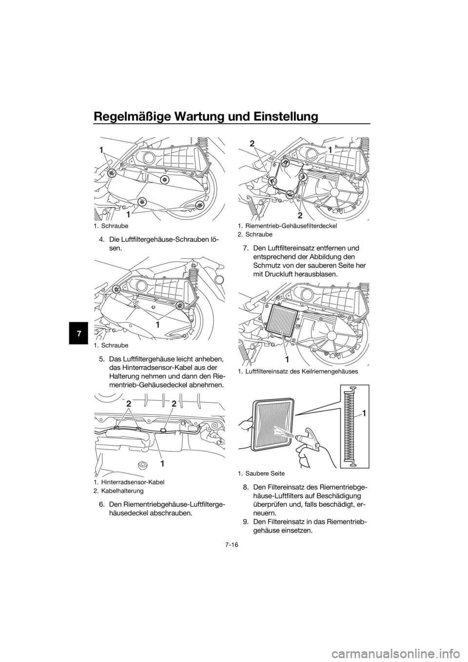 YAMAHA XMAX 300 2017  Betriebsanleitungen (in German) Regelmäßi ge Wartun g un d Einstellun g
7-16
7
4. Die Luftfiltergehäuse-Schrauben lö-
sen.
5. Das Luftfiltergehäuse leicht anheben,  das Hinterradsensor-Kabel aus der 
Halterung nehmen und dann d