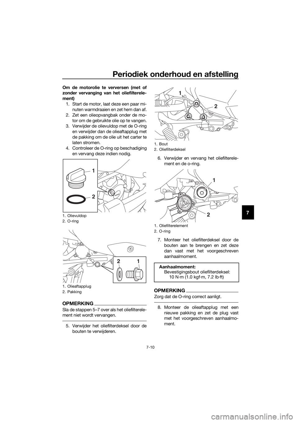 YAMAHA XMAX 300 2017 Instructieboekje (in Dutch) Periodiek on derhou d en afstellin g
7-10
7
Om de motorolie te verversen (met of
zon der vervan gin g van het oliefilterele-
ment) 1. Start de motor, laat deze een paar mi- nuten warmdraaien en zet he YAMAHA XMAX 300 2017 Instructieboekje (in Dutch) Periodiek on derhou d en afstellin g
7-10
7
Om de motorolie te verversen (met of
zon der vervan gin g van het oliefilterele-
ment) 1. Start de motor, laat deze een paar mi- nuten warmdraaien en zet he