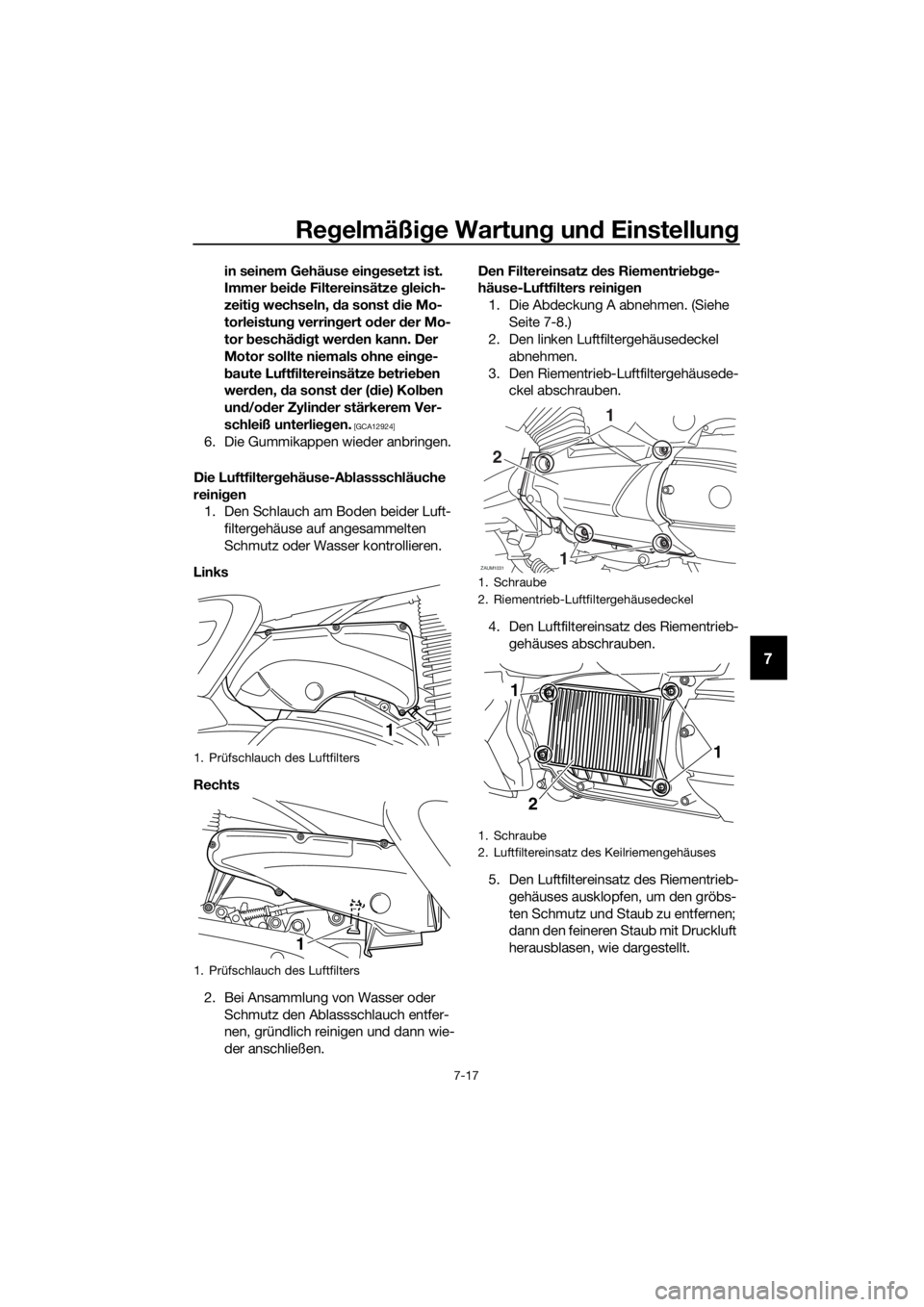 YAMAHA XMAX 400 2020 Betriebsanleitungen (in German) Regelmäßige Wartung und Einstellung
7-17
7
in seinem Gehäuse eingesetzt ist.
Immer beide Filtereinsätze gleich-
zeitig wechseln, da sonst die Mo-
torleistung verringert oder der Mo-
tor beschädi YAMAHA XMAX 400 2020 Betriebsanleitungen (in German) Regelmäßige Wartung und Einstellung
7-17
7
in seinem Gehäuse eingesetzt ist.
Immer beide Filtereinsätze gleich-
zeitig wechseln, da sonst die Mo-
torleistung verringert oder der Mo-
tor beschädi