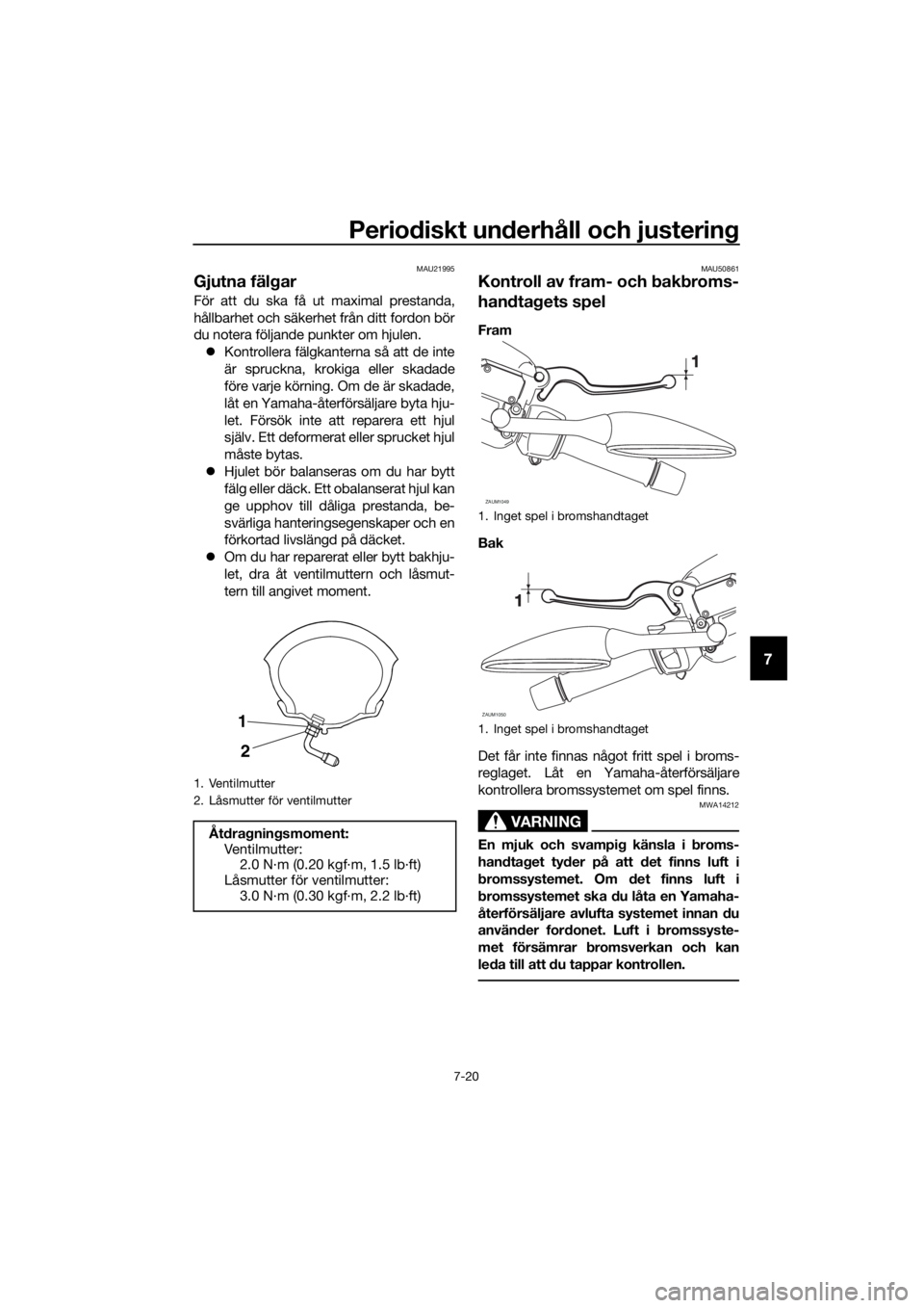 YAMAHA XMAX 400 2020 Bruksanvisningar (in Swedish) Periodiskt underhåll och justering
7-20
7
MAU21995
Gjutna fälgar
För att du ska få ut maximal prestanda,
hållbarhet och säkerhet från ditt fordon bör
du notera följande punkter om hjulen.
YAMAHA XMAX 400 2020 Bruksanvisningar (in Swedish) Periodiskt underhåll och justering
7-20
7
MAU21995
Gjutna fälgar
För att du ska få ut maximal prestanda,
hållbarhet och säkerhet från ditt fordon bör
du notera följande punkter om hjulen.
