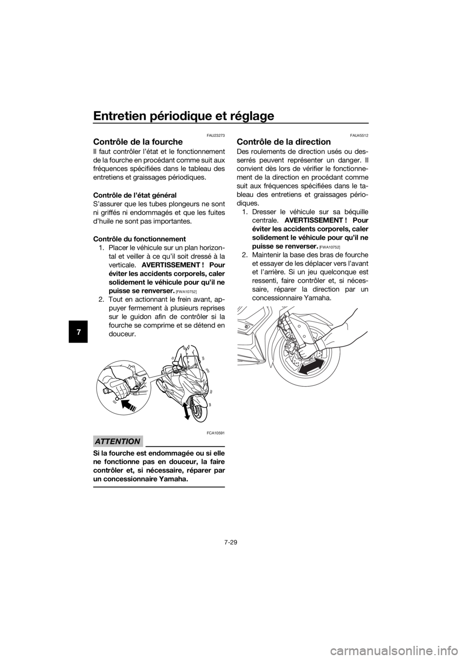 YAMAHA XMAX 400 2018  Notices Demploi (in French) Entretien périodique et réglage
7-29
7
FAU23273
Contrôle de la fourche
Il faut contrôler l’état et le fonctionnement
de la fourche en procédant comme suit aux
fréquences spécifiées dans le 