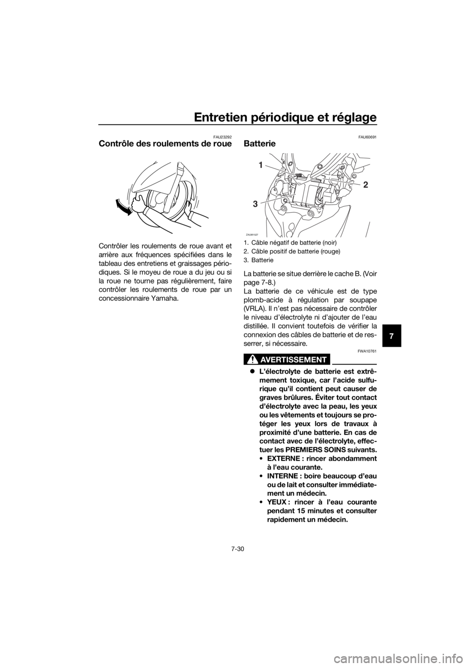 YAMAHA XMAX 400 2018  Notices Demploi (in French) Entretien périodique et réglage
7-30
7
FAU23292
Contrôle des roulements de roue
Contrôler les roulements de roue avant et
arrière aux fréquences spécifiées dans le
tableau des entretiens et gr