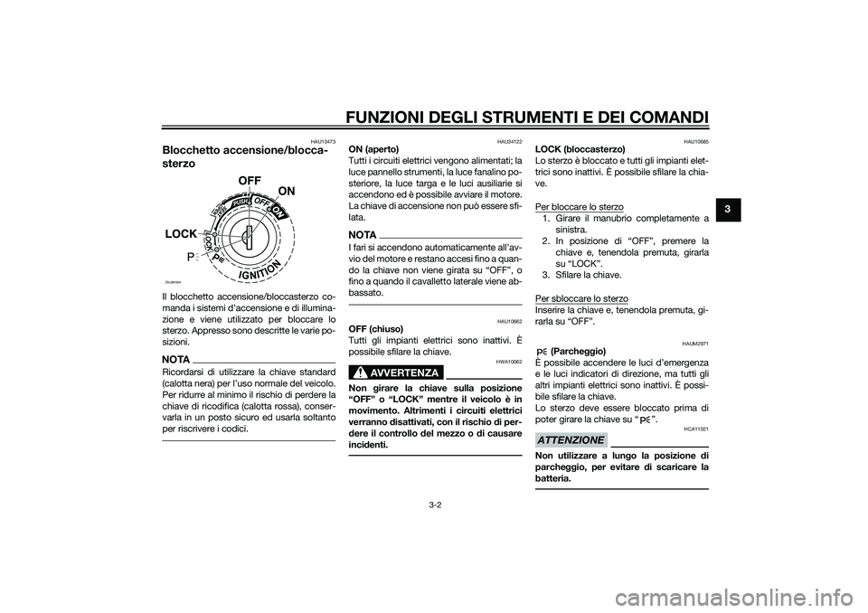 YAMAHA XMAX 400 2015 Manuale duso (in Italian) FUNZIONI DEGLI STRUMENTI E DEI COMANDI
3-2
3
HAU10473
Blocchetto accensione/blocca-
sterzoIl blocchetto accensione/bloccasterzo co-
manda i sistemi d’accensione e di illumina-
zione e viene utilizza YAMAHA XMAX 400 2015 Manuale duso (in Italian) FUNZIONI DEGLI STRUMENTI E DEI COMANDI
3-2
3
HAU10473
Blocchetto accensione/blocca-
sterzoIl blocchetto accensione/bloccasterzo co-
manda i sistemi d’accensione e di illumina-
zione e viene utilizza