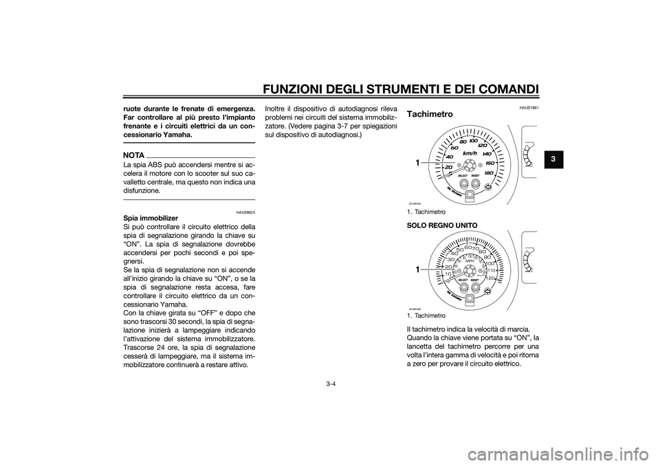 YAMAHA XMAX 400 2015 Manuale duso (in Italian) FUNZIONI DEGLI STRUMENTI E DEI COMANDI
3-4
3
ruote durante le frenate di emergenza.
Far controllare al più presto l’impianto
frenante e i circuiti elettrici da un con-
cessionario Yamaha.NOTALa spi YAMAHA XMAX 400 2015 Manuale duso (in Italian) FUNZIONI DEGLI STRUMENTI E DEI COMANDI
3-4
3
ruote durante le frenate di emergenza.
Far controllare al più presto l’impianto
frenante e i circuiti elettrici da un con-
cessionario Yamaha.NOTALa spi