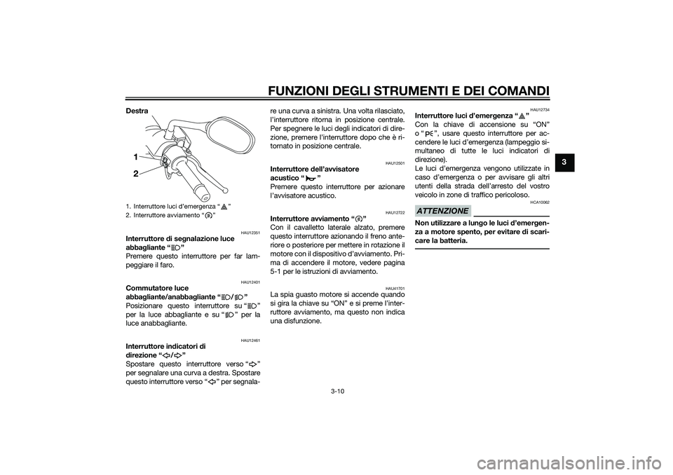 YAMAHA XMAX 400 2016 Manuale duso (in Italian) FUNZIONI DEGLI STRUMENTI E DEI COMANDI
3-10
3
Destra
HAU12351
Interruttore di segnalazione luce
abbagliante “ ”
Premere questo interruttore per far lam-
peggiare il faro.
HAU12401
Commutatore lu YAMAHA XMAX 400 2016 Manuale duso (in Italian) FUNZIONI DEGLI STRUMENTI E DEI COMANDI
3-10
3
Destra
HAU12351
Interruttore di segnalazione luce
abbagliante “ ”
Premere questo interruttore per far lam-
peggiare il faro.
HAU12401
Commutatore lu