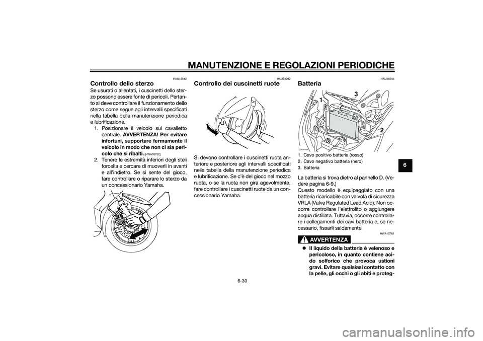 YAMAHA XMAX 400 2016 Manuale duso (in Italian) MANUTENZIONE E REGOLAZIONI PERIODICHE
6-30
6
HAU45512
Controllo dello sterzoSe usurati o allentati, i cuscinetti dello ster-
zo possono essere fonte di pericoli. Pertan-
to si deve controllare il funz YAMAHA XMAX 400 2016 Manuale duso (in Italian) MANUTENZIONE E REGOLAZIONI PERIODICHE
6-30
6
HAU45512
Controllo dello sterzoSe usurati o allentati, i cuscinetti dello ster-
zo possono essere fonte di pericoli. Pertan-
to si deve controllare il funz