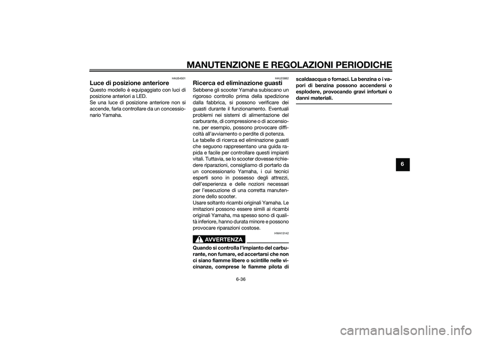YAMAHA XMAX 400 2016 Manuale duso (in Italian) MANUTENZIONE E REGOLAZIONI PERIODICHE
6-36
6
HAU54501
Luce di posizione anterioreQuesto modello è equipaggiato con luci di
posizione anteriori a LED.
Se una luce di posizione anteriore non si
accende YAMAHA XMAX 400 2016 Manuale duso (in Italian) MANUTENZIONE E REGOLAZIONI PERIODICHE
6-36
6
HAU54501
Luce di posizione anterioreQuesto modello è equipaggiato con luci di
posizione anteriori a LED.
Se una luce di posizione anteriore non si
accende