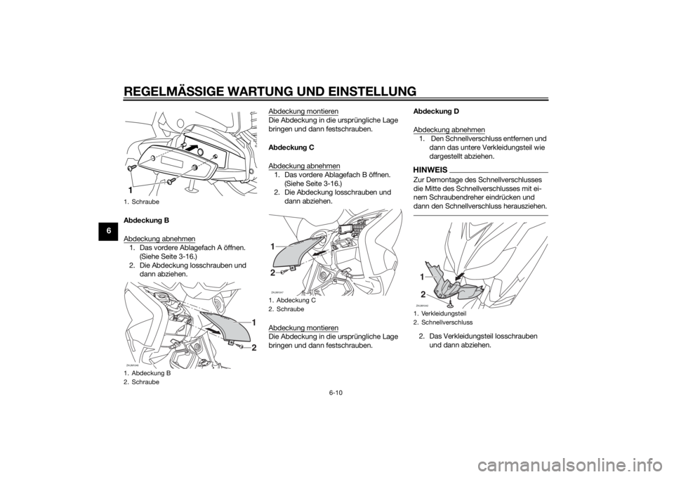 YAMAHA XMAX 400 2014  Betriebsanleitungen (in German) REGELMÄSSIGE WARTUNG UND EINSTELLUNG
6-10
6
Abdeckung B
Abdeckung abnehmen1. Das vordere Ablagefach A öffnen. 
(Siehe Seite 3-16.)
2. Die Abdeckung losschrauben und 
dann abziehen.Abdeckung montiere