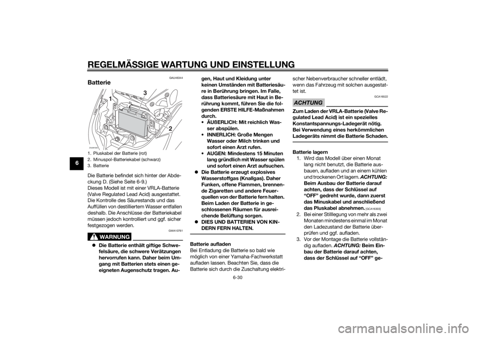 YAMAHA XMAX 400 2014  Betriebsanleitungen (in German) REGELMÄSSIGE WARTUNG UND EINSTELLUNG
6-30
6
GAU46344
BatterieDie Batterie befindet sich hinter der Abde-
ckung D. (Siehe Seite 6-9.)
Dieses Modell ist mit einer VRLA-Batterie 
(Valve Regulated Lead A