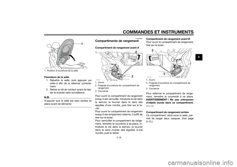 YAMAHA XMAX 400 2014 Notices Demploi (in French) COMMANDES ET INSTRUMENTS
3-16
3
Fermeture de la selle
1. Rabattre la selle, puis appuyer sur
celle-ci afin de la refermer correcte-
ment.
2. Retirer la clé de contact avant de lais-
ser le scooter sa YAMAHA XMAX 400 2014 Notices Demploi (in French) COMMANDES ET INSTRUMENTS
3-16
3
Fermeture de la selle
1. Rabattre la selle, puis appuyer sur
celle-ci afin de la refermer correcte-
ment.
2. Retirer la clé de contact avant de lais-
ser le scooter sa