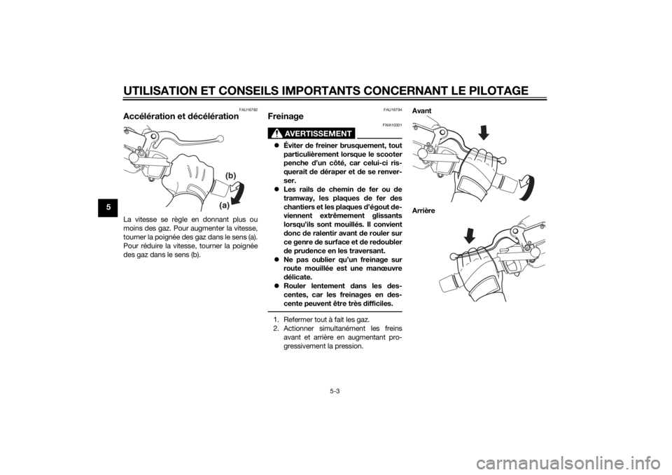 YAMAHA XMAX 400 2014 Notices Demploi (in French) UTILISATION ET CONSEILS IMPORTANTS CONCERNANT LE PILOTAGE
5-3
5
FAU16782
Accélération et décélérationLa vitesse se règle en donnant plus ou
moins des gaz. Pour augmenter la vitesse,
tourner la p YAMAHA XMAX 400 2014 Notices Demploi (in French) UTILISATION ET CONSEILS IMPORTANTS CONCERNANT LE PILOTAGE
5-3
5
FAU16782
Accélération et décélérationLa vitesse se règle en donnant plus ou
moins des gaz. Pour augmenter la vitesse,
tourner la p