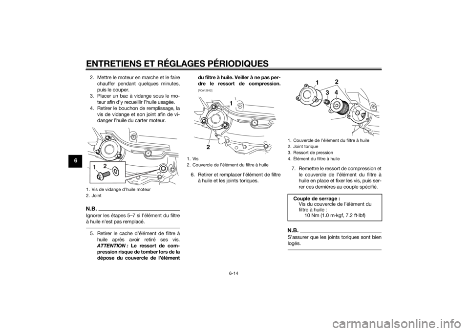 YAMAHA XMAX 400 2014 Notices Demploi (in French) ENTRETIENS ET RÉGLAGES PÉRIODIQUES
6-14
6
2. Mettre le moteur en marche et le faire
chauffer pendant quelques minutes,
puis le couper.
3. Placer un bac à vidange sous le mo-
teur afin d’y recueil YAMAHA XMAX 400 2014 Notices Demploi (in French) ENTRETIENS ET RÉGLAGES PÉRIODIQUES
6-14
6
2. Mettre le moteur en marche et le faire
chauffer pendant quelques minutes,
puis le couper.
3. Placer un bac à vidange sous le mo-
teur afin d’y recueil