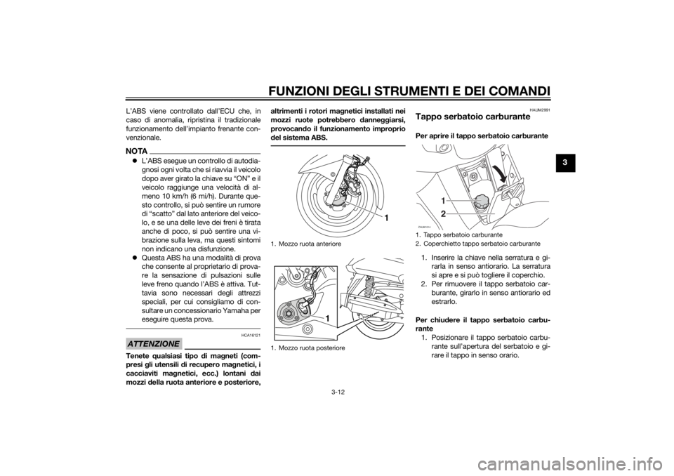YAMAHA XMAX 400 2014  Manuale duso (in Italian) FUNZIONI DEGLI STRUMENTI E DEI COMANDI
3-12
3
L’ABS viene controllato dall’ECU che, in
caso di anomalia, ripristina il tradizionale
funzionamento dell’impianto frenante con-
venzionale.NOTAL