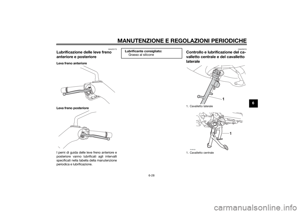YAMAHA XMAX 400 2014  Manuale duso (in Italian) MANUTENZIONE E REGOLAZIONI PERIODICHE
6-28
6
HAU23173
Lubrificazione delle leve freno 
anteriore e posterioreLeva freno anteriore
Leva freno posteriore
I perni di guida delle leve freno anteriore e
po