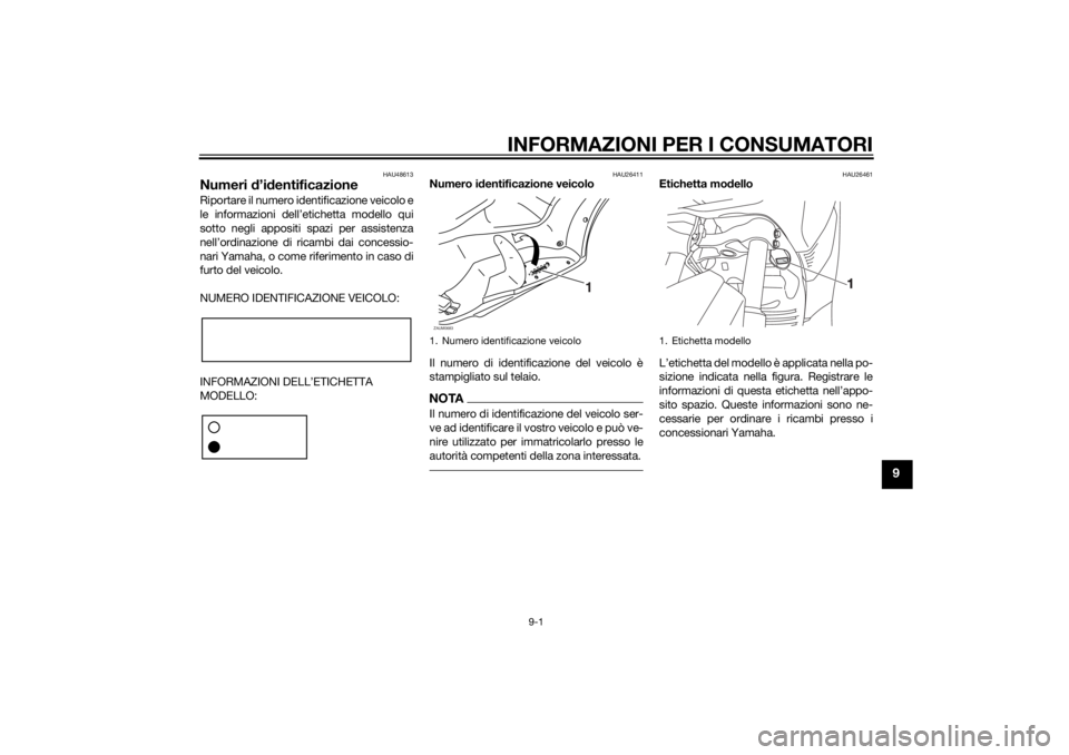 YAMAHA XMAX 400 2014  Manuale duso (in Italian) INFORMAZIONI PER I CONSUMATORI
9-1
9
HAU48613
Numeri d’identificazioneRiportare il numero identificazione veicolo e
le informazioni dell’etichetta modello qui
sotto negli appositi spazi per assist