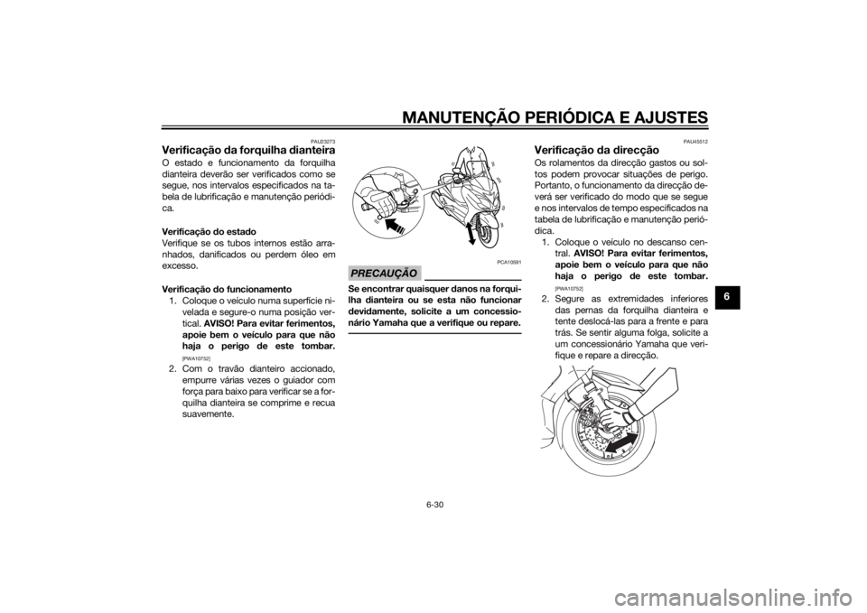 YAMAHA XMAX 400 2014 Manual de utilização (in Portuguese) MANUTENÇÃO PERIÓDICA E AJUSTES
6-30
6
PAU23273
Verificação da forquilha dianteiraO estado e funcionamento da forquilha
dianteira deverão ser verificados como se
segue, nos intervalos especificad YAMAHA XMAX 400 2014 Manual de utilização (in Portuguese) MANUTENÇÃO PERIÓDICA E AJUSTES
6-30
6
PAU23273
Verificação da forquilha dianteiraO estado e funcionamento da forquilha
dianteira deverão ser verificados como se
segue, nos intervalos especificad