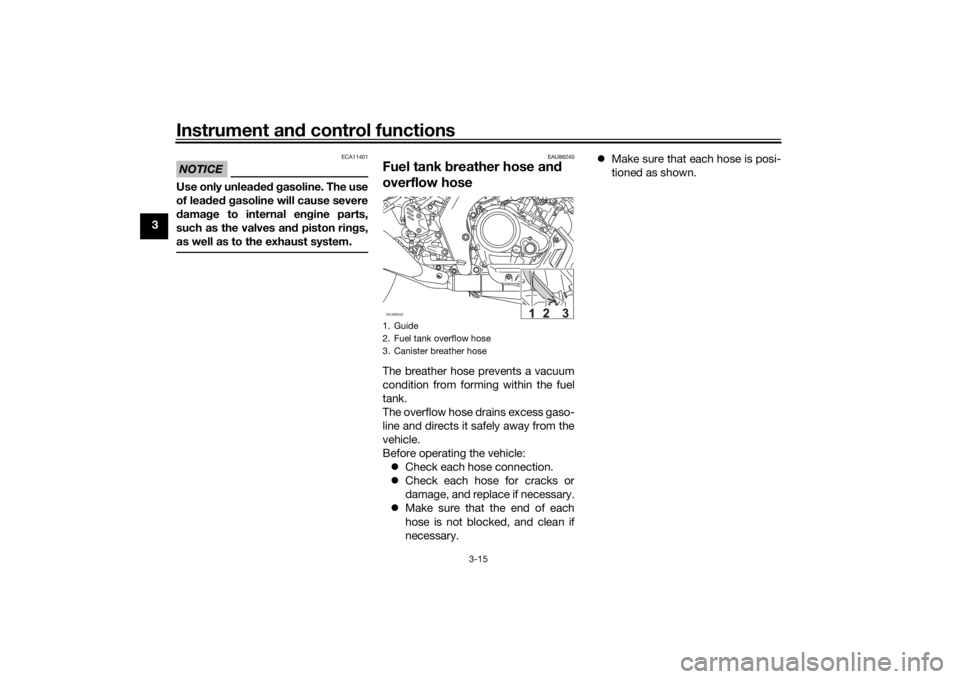 YAMAHA XSR 125 2021  Owners Manual Instrument and control functions
3-15
3
NOTICE
ECA11401
Use only unlea ded  g asoline. The use
of lead ed  g asoline will cause severe
d amag e to internal en gine parts,
such as the valves an d pisto