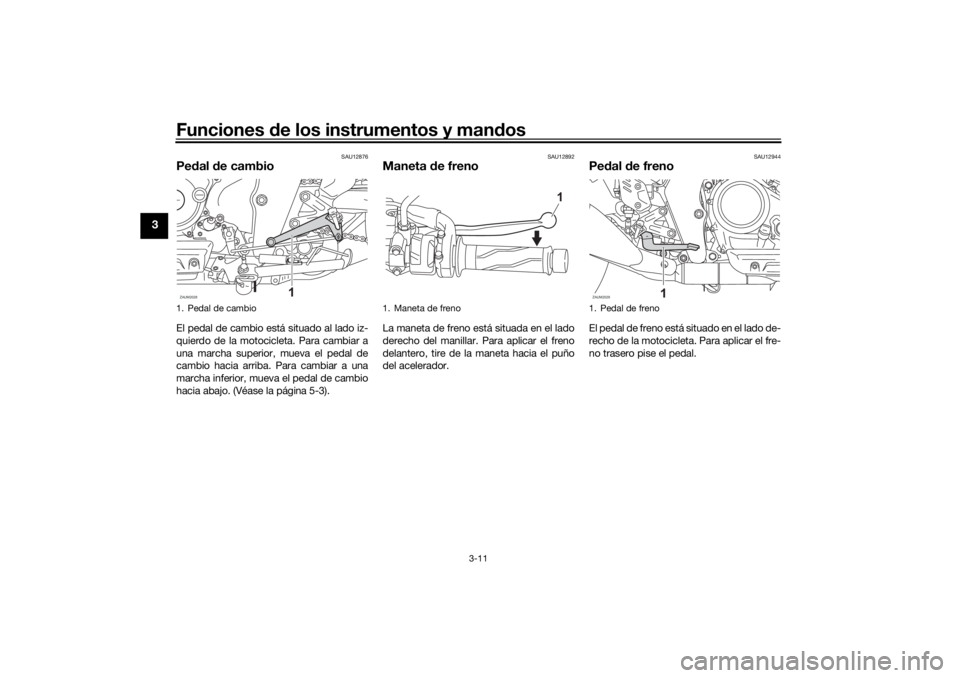 YAMAHA XSR 125 2021  Manuale de Empleo (in Spanish) Funciones de los instrumentos y man dos
3-11
3
SAU12876
Pe dal  de cambioEl pedal de cambio está situado al lado iz-
quierdo de la motocicleta. Para cambiar a
una marcha superior, mueva el pedal de
c