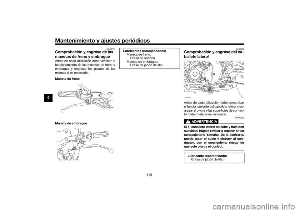 YAMAHA XSR 125 2021  Manuale de Empleo (in Spanish) Mantenimiento y ajustes periódicos
6-28
6
SAU23144
Comprobación y engrase  de las 
manetas  de freno y embragueAntes de cada utilización debe verificar el
funcionamiento de las manetas de freno y
e