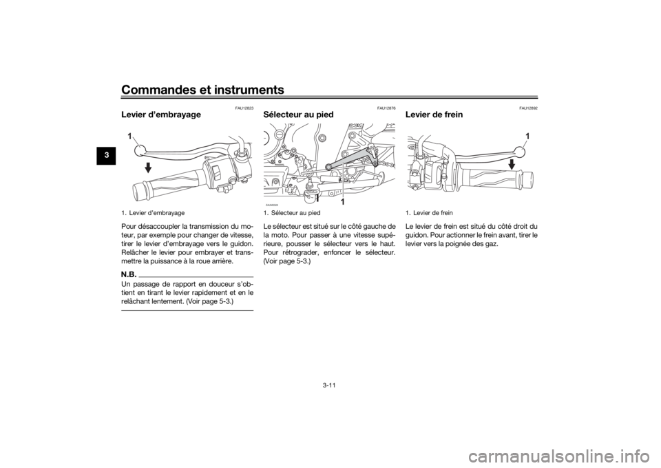 YAMAHA XSR 125 2021  Notices Demploi (in French) Commandes et instruments
3-11
3
FAU12823
Levier  d’embrayagePour désaccoupler la transmission du mo-
teur, par exemple pour changer de vitesse,
tirer le levier d’embrayage vers le guidon.
Relâch