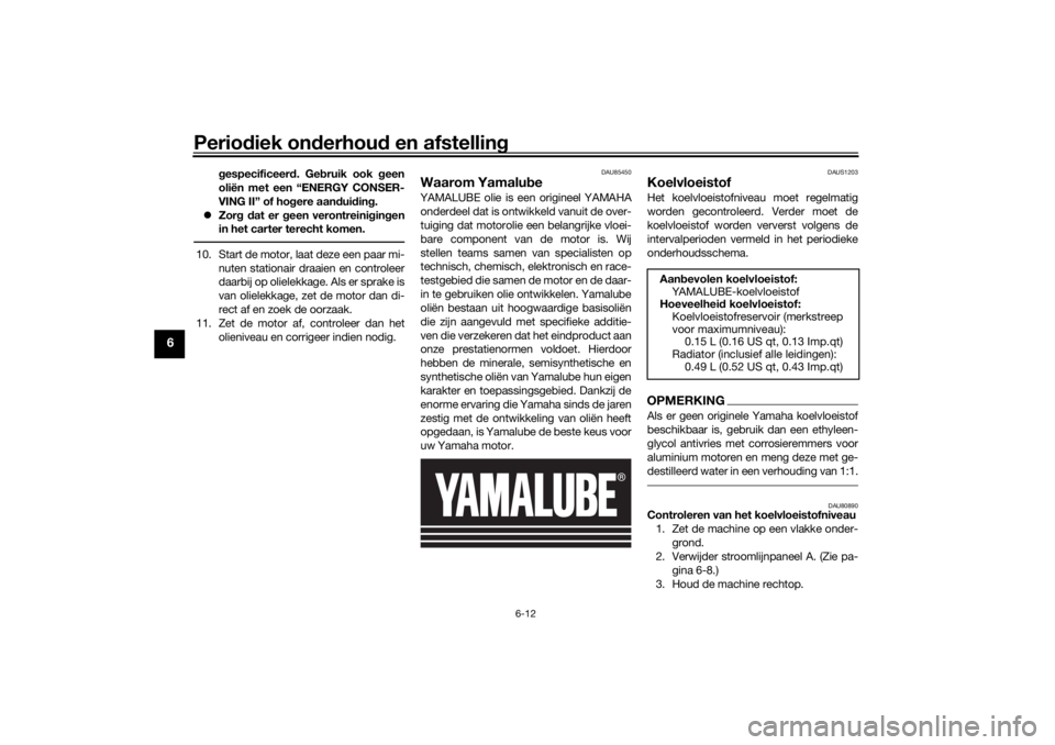 YAMAHA XSR 125 2021  Instructieboekje (in Dutch) Periodiek on derhou d en afstelling
6-12
6
gespecificeer d. Ge bruik ook g een
oliën met een “ENERGY CONSER-
VING II” of ho gere aan dui din g.
 Zor g d at er  geen verontreini gin gen
in het 