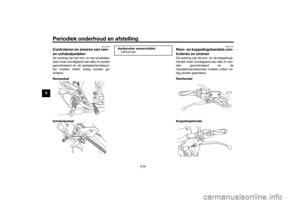 YAMAHA XSR 125 2021  Instructieboekje (in Dutch) Periodiek on derhou d en afstelling
6-26
6
DAU44276
Controleren en smeren van rem- 
en schakelped alenDe werking van het rem- en het schakelpe-
daal moet voorafgaand aan elke rit worden
gecontroleerd 