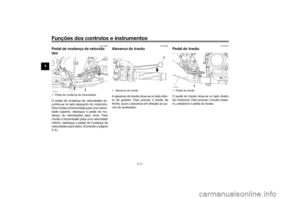 YAMAHA XSR 125 2021  Manual de utilização (in Portuguese) Funções dos controlos e instrumentos
3-11
3
PAU12876
Pe dal  de mu dança  de veloci da-
d esO pedal de mudança de velocidades en-
contra-se no lado esquerdo do motociclo.
Para mudar a transmissão