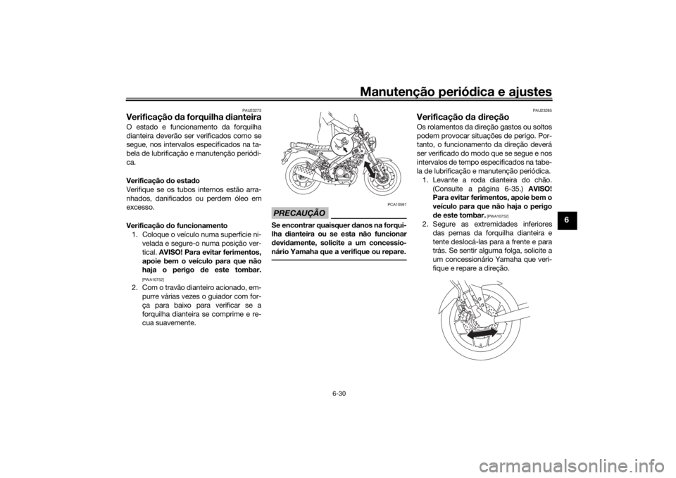 YAMAHA XSR 125 2021  Manual de utilização (in Portuguese) Manutenção periódica e ajustes
6-30
6
PAU23273
Verificação  da forquilha  dianteiraO estado e funcionamento da forquilha
dianteira deverão ser verificados como se
segue, nos intervalos especific
