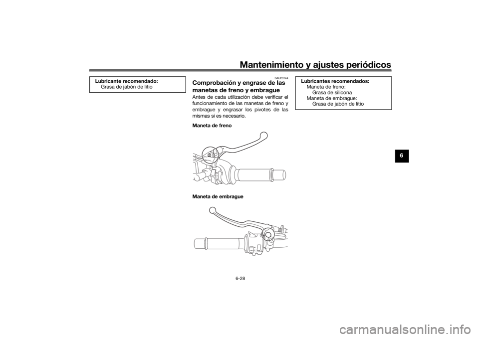 YAMAHA XSR 700 2021  Manuale de Empleo (in Spanish) Mantenimiento y ajustes periódicos6-28
6
SAU23144
Comprobación y engrase  de las 
manetas  de freno y embragueAntes de cada utilización debe verificar el
funcionamiento de las manetas de freno y
em