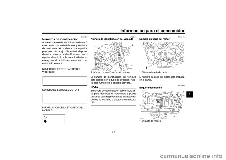 YAMAHA XSR 700 2021 Manuale de Empleo (in Spanish) Información para el consumidor
9-1
9
SAU53562
Números de i dentificaciónAnote el número de identificación del vehí-
culo, número de serie del motor y los datos
de la etiqueta del modelo en los YAMAHA XSR 700 2021 Manuale de Empleo (in Spanish) Información para el consumidor
9-1
9
SAU53562
Números de i dentificaciónAnote el número de identificación del vehí-
culo, número de serie del motor y los datos
de la etiqueta del modelo en los