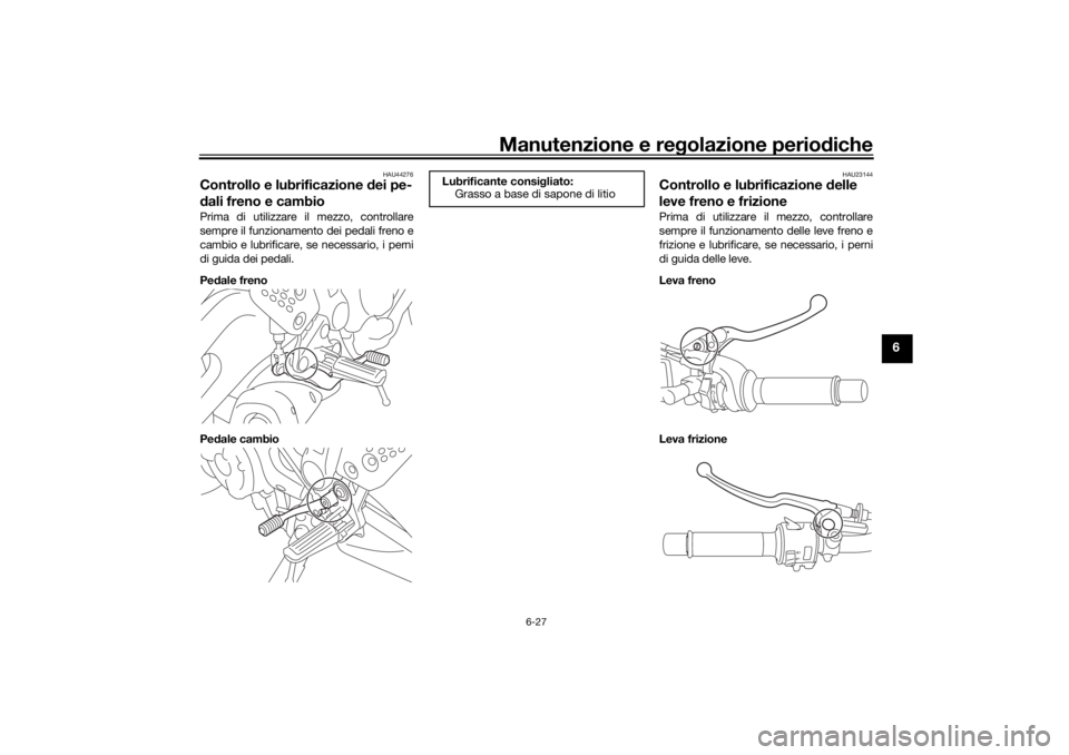 YAMAHA XSR 700 2021  Manuale duso (in Italian) Manutenzione e regolazione perio diche
6-27
6
HAU44276
Controllo e lubrificazione d ei pe-
d ali freno e cambioPrima di utilizzare il mezzo, controllare
sempre il funzionamento dei pedali freno e
camb