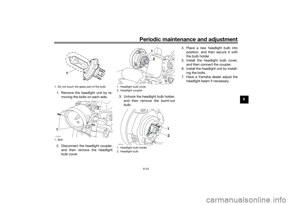 YAMAHA XSR 700 2019  Owners Manual Periodic maintenance and adjustment
6-34
6 1. Remove the headlight unit by re-
moving the bolts on each side.
2. Disconnect the headlight coupler,
and then remove the headlight
bulb cover.3. Unhook th