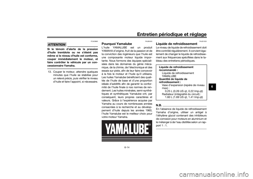YAMAHA XSR 700 2019 Notices Demploi (in French) Entretien périodique et réglage
6-14
6
ATTENTION
FCA20860
Si le témoin d’alerte de la pression
d’huile tremblote ou ne s’éteint pas
même si le niveau d’huile est conforme,
couper immédia YAMAHA XSR 700 2019 Notices Demploi (in French) Entretien périodique et réglage
6-14
6
ATTENTION
FCA20860
Si le témoin d’alerte de la pression
d’huile tremblote ou ne s’éteint pas
même si le niveau d’huile est conforme,
couper immédia