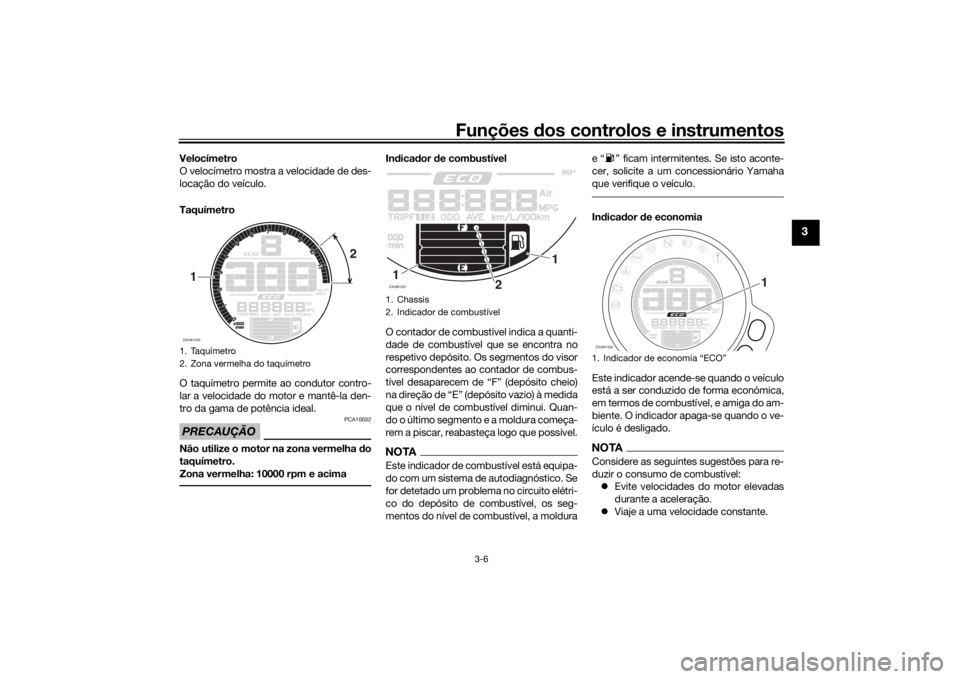 YAMAHA XSR 700 2019 Manual de utilização (in Portuguese) Funções dos controlos e instrumentos
3-6
3
Velocímetro
O velocímetro mostra a velocidade de des-
locação do veículo.
Taquímetro
O taquímetro permite ao condutor contro-
lar a velocidade do mo YAMAHA XSR 700 2019 Manual de utilização (in Portuguese) Funções dos controlos e instrumentos
3-6
3
Velocímetro
O velocímetro mostra a velocidade de des-
locação do veículo.
Taquímetro
O taquímetro permite ao condutor contro-
lar a velocidade do mo