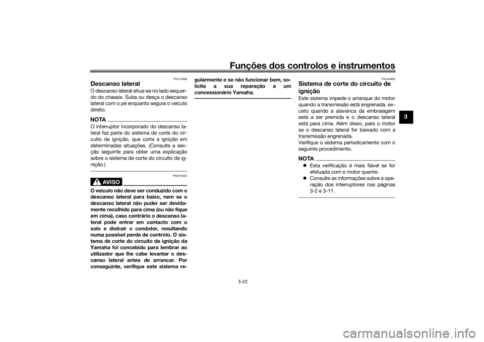 YAMAHA XSR 700 2019 Manual de utilização (in Portuguese) Funções dos controlos e instrumentos
3-22
3
PAU15306
Descanso lateralO descanso lateral situa-se no lado esquer-
do do chassis. Suba ou desça o descanso
lateral com o pé enquanto segura o veículo YAMAHA XSR 700 2019 Manual de utilização (in Portuguese) Funções dos controlos e instrumentos
3-22
3
PAU15306
Descanso lateralO descanso lateral situa-se no lado esquer-
do do chassis. Suba ou desça o descanso
lateral com o pé enquanto segura o veículo