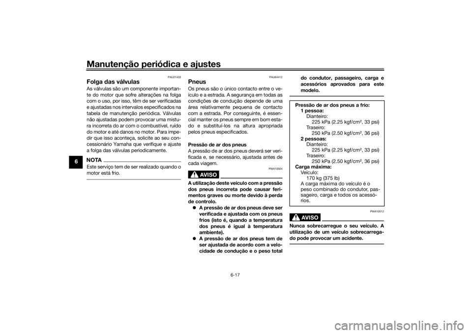 YAMAHA XSR 700 2019 Manual de utilização (in Portuguese) Manutenção periódica e ajustes
6-17
6
PAU21403
Folga das válvulasAs válvulas são um componente importan-
te do motor que sofre alterações na folga
com o uso, por isso, têm de ser verificadas
YAMAHA XSR 700 2019 Manual de utilização (in Portuguese) Manutenção periódica e ajustes
6-17
6
PAU21403
Folga das válvulasAs válvulas são um componente importan-
te do motor que sofre alterações na folga
com o uso, por isso, têm de ser verificadas