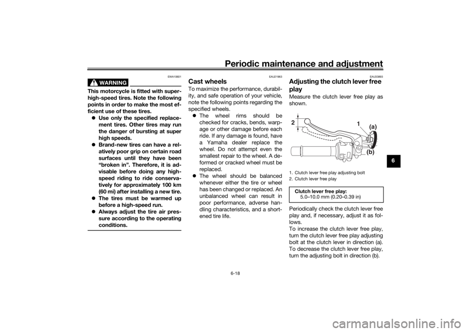 YAMAHA XSR 700 2018 Owners Manual Periodic maintenance and adjustment
6-18
6
WARNING
EWA10601
This motorcycle is fitted with super-
high-speed tires. Note the following
points in order to make the most ef-
ficient use of these tires.
YAMAHA XSR 700 2018 Owners Manual Periodic maintenance and adjustment
6-18
6
WARNING
EWA10601
This motorcycle is fitted with super-
high-speed tires. Note the following
points in order to make the most ef-
ficient use of these tires.
