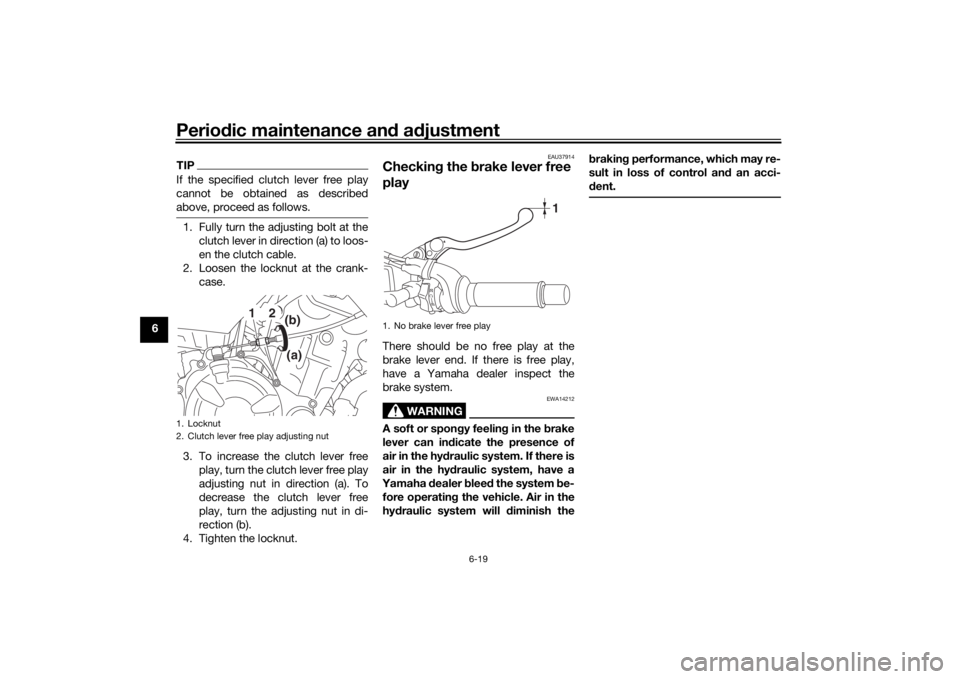 YAMAHA XSR 700 2018 Owners Manual Periodic maintenance and adjustment
6-19
6
TIPIf the specified clutch lever free play
cannot be obtained as described
above, proceed as follows.1. Fully turn the adjusting bolt at the
clutch lever in YAMAHA XSR 700 2018 Owners Manual Periodic maintenance and adjustment
6-19
6
TIPIf the specified clutch lever free play
cannot be obtained as described
above, proceed as follows.1. Fully turn the adjusting bolt at the
clutch lever in