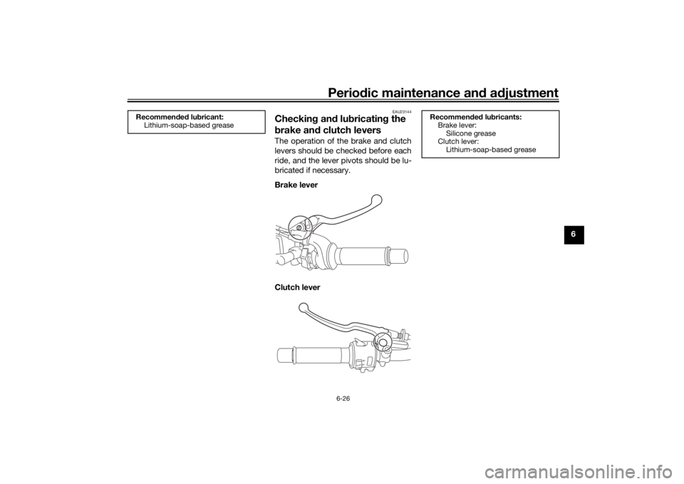 YAMAHA XSR 700 2018  Owners Manual Periodic maintenance and adjustment
6-26
6
EAU23144
Checking and lubricating the 
brake and clutch leversThe operation of the brake and clutch
levers should be checked before each
ride, and the lever 