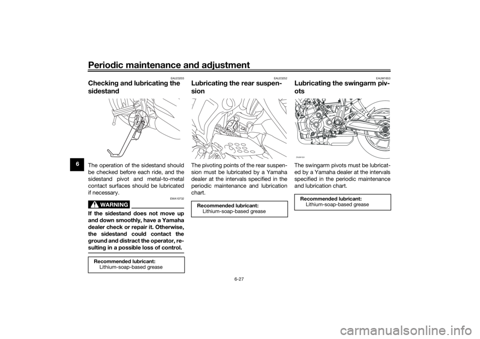 YAMAHA XSR 700 2018  Owners Manual Periodic maintenance and adjustment
6-27
6
EAU23203
Checking and lubricating the 
sidestandThe operation of the sidestand should
be checked before each ride, and the
sidestand pivot and metal-to-metal