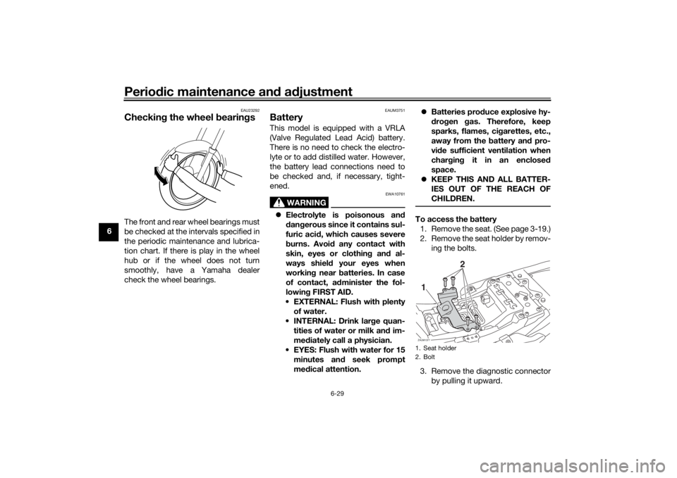 YAMAHA XSR 700 2018  Owners Manual Periodic maintenance and adjustment
6-29
6
EAU23292
Checking the wheel bearingsThe front and rear wheel bearings must
be checked at the intervals specified in
the periodic maintenance and lubrica-
tio