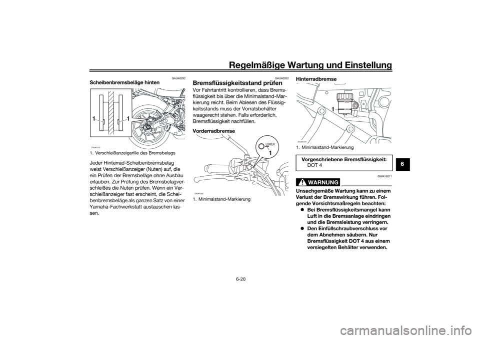YAMAHA XSR 700 2018 Betriebsanleitungen (in German) Regelmäßige Wartung und Einstellung
6-20
6
GAU46292
Scheibenbremsbeläge hinten
Jeder Hinterrad-Scheibenbremsbelag
weist Verschleißanzeiger (Nuten) auf, die
ein Prüfen der Bremsbeläge ohne Ausb YAMAHA XSR 700 2018 Betriebsanleitungen (in German) Regelmäßige Wartung und Einstellung
6-20
6
GAU46292
Scheibenbremsbeläge hinten
Jeder Hinterrad-Scheibenbremsbelag
weist Verschleißanzeiger (Nuten) auf, die
ein Prüfen der Bremsbeläge ohne Ausb