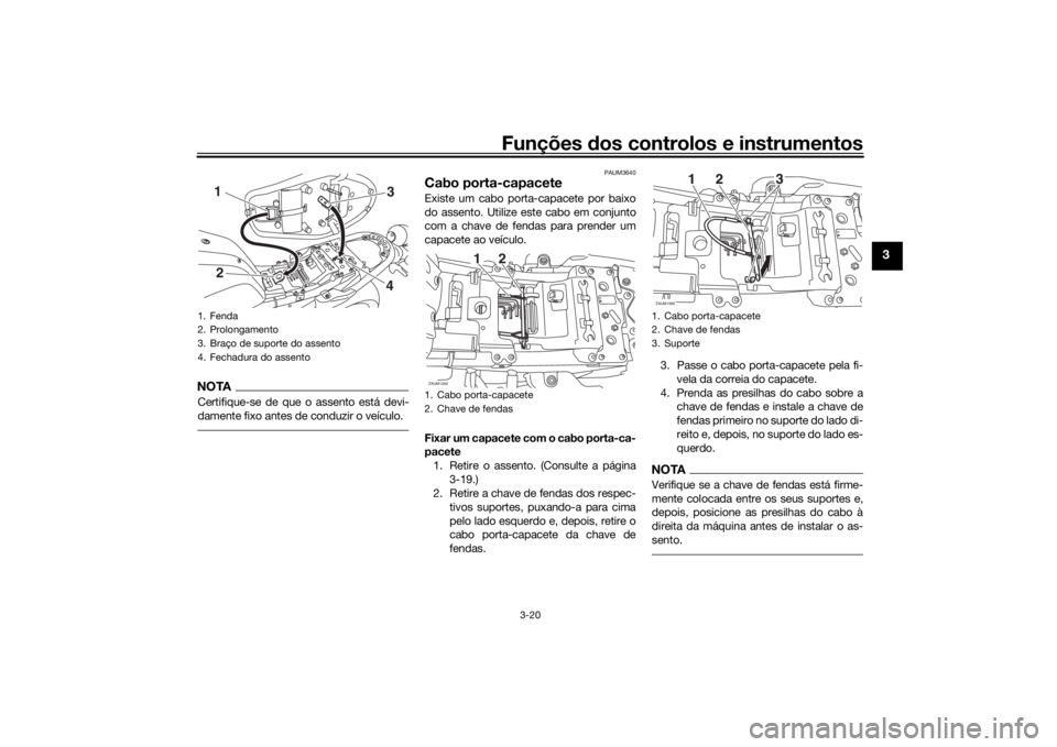 YAMAHA XSR 700 2018  Manual de utilização (in Portuguese) Funções dos controlos e instrumentos
3-20
3
NOTACertifique-se de que o assento está devi-
damente fixo antes de conduzir o veículo.
PAUM3640
Cabo porta-capaceteExiste um cabo porta-capacete por ba